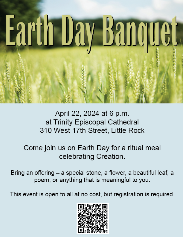 Earth Day Banquet, Aprill 22 at 6 p.m. at Trinity Cathedral. Come join us on Earth Day for a ritual meal celebrating creation. This event is open to all at no cost.