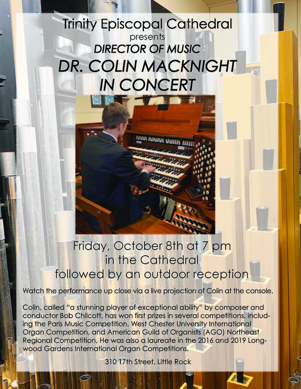 Trinity Episcopal Cathedral presents DIRECTOR OF MUSIC DR. COLIN MACKNIGHT IN CONCERT   Friday, October 8th at 7 pm in the Cathedral followed by an outdoor reception Watch the performance up close via a live projection of Colin at the console.  Colin, cal